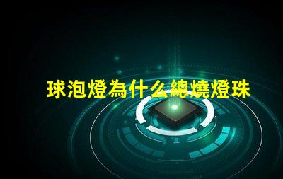 球泡燈為什么總燒燈珠 球泡燈為什么不耐用